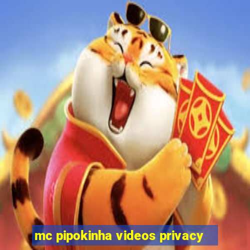 mc pipokinha videos privacy